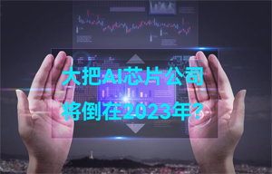 大把AI智能芯片公司，將倒在2023年？