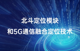 北斗定位模塊和5G通信融合定位技術(shù)