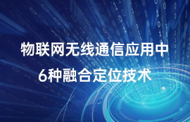 物聯(lián)網(wǎng)無線通信應(yīng)用中6種融合定位技術(shù)