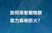 如何用智能物聯(lián)助力森林防火？