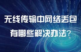 無線傳輸中網(wǎng)絡(luò)丟包有哪些解決辦法