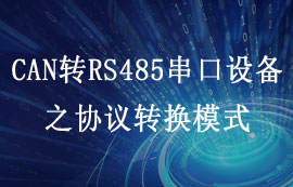 CAN轉(zhuǎn)RS485串口設(shè)備ECAN-101協(xié)議轉(zhuǎn)換模式詳解