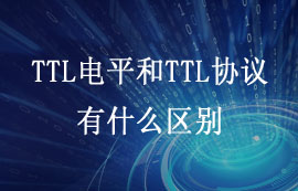 什么是TTL電平和TTL協(xié)議？兩者有什么區(qū)別？