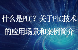 什么是PLC？關(guān)于PLC技術(shù)的應(yīng)用場(chǎng)景和案例簡(jiǎn)介