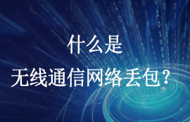 什么是無線通信網(wǎng)絡丟包和怎么解決數(shù)據(jù)包丟失？