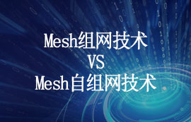 一文看懂mesh組網(wǎng)和mesh自組網(wǎng)技術(shù)特點及區(qū)別