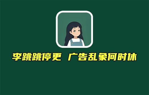 【科普視頻】李跳跳停更廣告亂象何時休